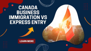 Canada Business Immigration vs Express Entry